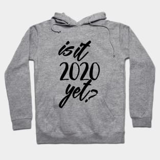 Is It 2020 Yet? Hoodie